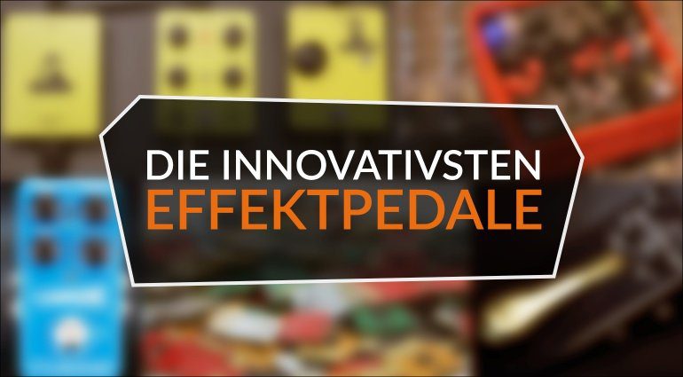 Die Innovativsten Effektpedale 2017 Teaser