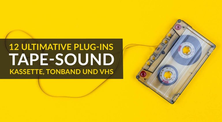 12 ultimative Plug-ins für Tape-Sound 2021: Kassette, Tonband und VHS