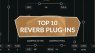 Die 10 Besten Reverb Plug-ins der letzten Monate