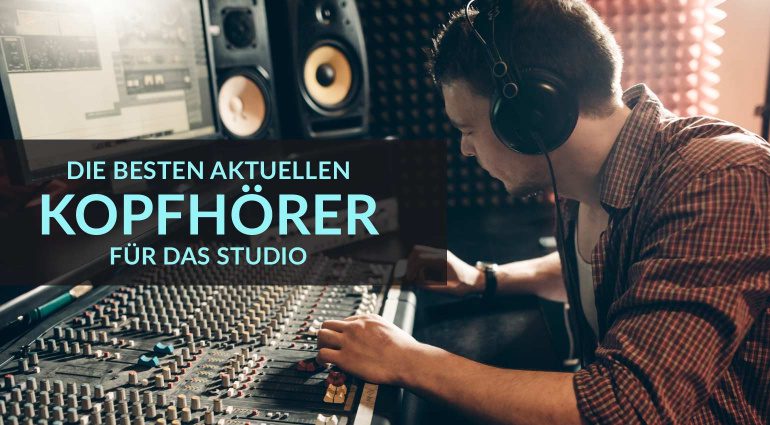 Die besten aktuellen Kopfhörer für das Studio