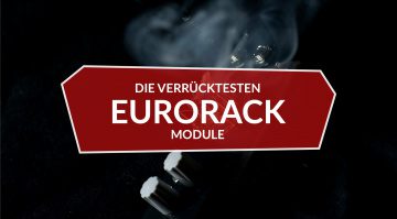 Die verrücktesten Eurorack-Module