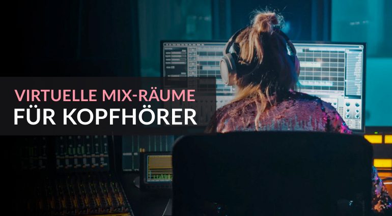 Virtuelle Mix-Räume und Studios über Kopfhörer