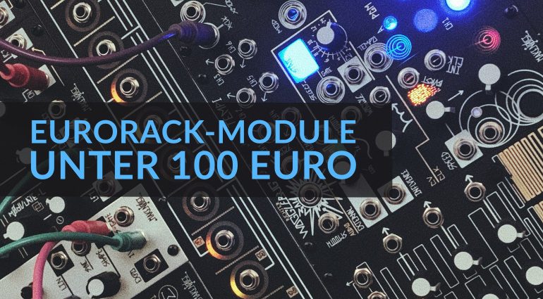 Geniale Eurorack-Module unter 100 Euro