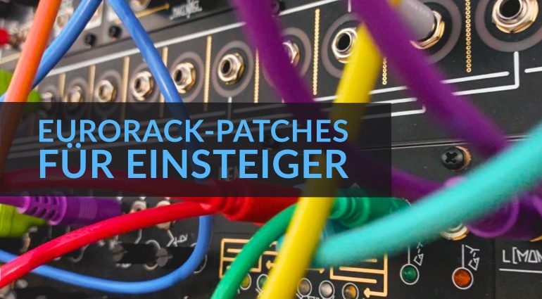 Wir zeigen Euch drei hilfreiche Einsteiger-Patches für den Start ins Eurorack.