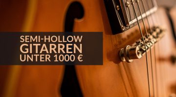 Kaufberater Semi-Hollow Gitarren unter 1000,- €